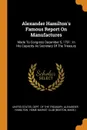 Alexander Hamilton's Famous Report On Manufactures. Made To Congress December 5, 1791 : In His Capacity As Secretary Of The Treasury - Alexander Hamilton