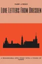 Love Letters From Dresden - Mark A. Biggs