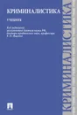 Криминалистика. Учебник - П/р Ищенко Е.П.