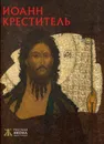 Иоанн Креститель. Русская икона. Образы и символы - Белик Жанна Григорьевна