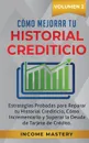 Como Mejorar Tu Historial Crediticio. Estrategias Probadas Para Reparar Tu Historial Crediticio, Como Incrementarlo y Superar La Deuda de Tarjeta de Credito Volumen 2 - Income Mastery