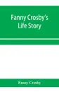 Fanny Crosby's life story - Fanny Crosby