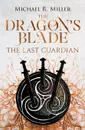 The Dragon's Blade. The Last Guardian - Michael R. Miller