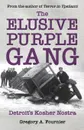 The Elusive Purple Gang. Detroit's Kosher Nostra - Gregory A. Fournier