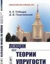 Лекции по теории упругости / Изд.стереотип. - Победря Б.Е., Георгиевский Д.В.