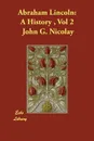 Abraham Lincoln. A History , Vol 2 - John G. Nicolay