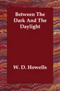 Between The Dark And The Daylight - W. D. Howells