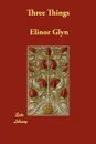 Three Things - Elinor Glyn