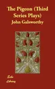 The Pigeon (Third Series Plays) - John Sir Galsworthy