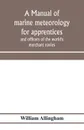 A manual of marine meteorology for apprentices and officers of the world's merchant navies - William Allingham