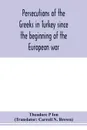 Persecutions of the Greeks in Turkey since the beginning of the European war - Theodore P Ion, Carroll N. Brown