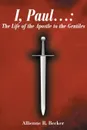 I, Paul . . . The Life of the Apostle to the Gentiles - Allienne R. Becker