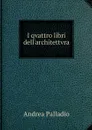 I qvattro libri dell'architettvra - Andrea Palladio