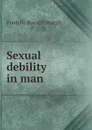 Sexual debility in man - Frederic Russell Sturgis