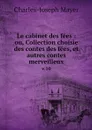 Le cabinet des fees : ou, Collection choisie des contes des fees, et autres contes merveilleux. v.10 - Charles-Joseph Mayer