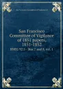 San Francisco Committee of Vigilance of 1851 papers, 1851-1852. BNEG 92:5 - Box 7 and 8, vol. 1 - San Francisco Committee of Vigilance of