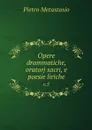 Opere drammatiche, oratorj sacri, e poesie liriche. v.5 - Pietro Metastasio