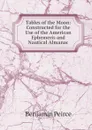 Tables of the Moon: Constructed for the Use of the American Ephemeris and Nautical Almanac - Benjamin Peirce
