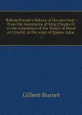 Bishop Burnet's history of his own time : from the restoration of King Charles II, to the conclusion of the Treaty of Peace at Utrecht, in the reign of Queen Anne . 2 - Burnet Gilbert