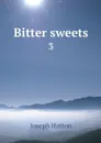 Bitter sweets. 3 - Joseph Hatton