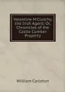 Valentine M'Clutchy, the Irish Agent: Or, Chronicles of the Castle Cumber Property - William Carleton