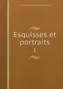 Esquisses et portraits. 1 - M. de la Rochefoucauld Doudeauville