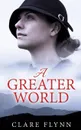 A Greater World. A Woman's Journey - Clare Flynn