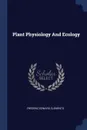 Plant Physiology And Ecology - Frederic Edward Clements