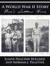 A World War II Story. Dad's Letters Home - Elaine Pelletier Holland, Norman J. Pelletier