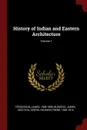 History of Indian and Eastern Architecture; Volume 1 - James Fergusson, James Burgess, Richard Phené Spiers