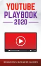 YouTube Playbook 2020. The Practical Guide To Rapidly Growing Your YouTube Channels, Building a Loyal Tribe, and Monetizing Your Following - Brandon's Business Guides