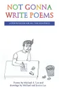 Not Gonna Write Poems. A Poetry Book for All the Non-Poets - Michael A. Lee