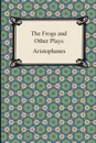 The Frogs and Other Plays - Aristophanes