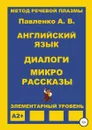 Английский язык. Диалоги и микро рассказы. Элементарный уровень А2+ - Александр Павленко