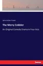 The Merry Cobbler. An Original Comedy Drama in Four Acts - John Arthur Fraser