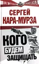 Кого будем защищать - Кара-Мурза Сергей Георгиевич