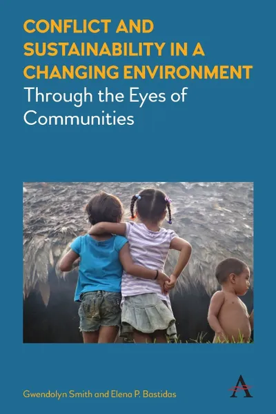 Обложка книги Conflict and Sustainability in a Changing Environment. Through the Eyes of Communities, Gwendolyn Smith, Elena P Bastidas