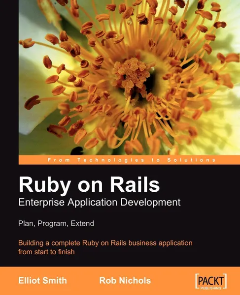 Обложка книги Ruby on Rails Enterprise Application Development. Plan, Program, Extend, Elliot Smith, Rob Nichols