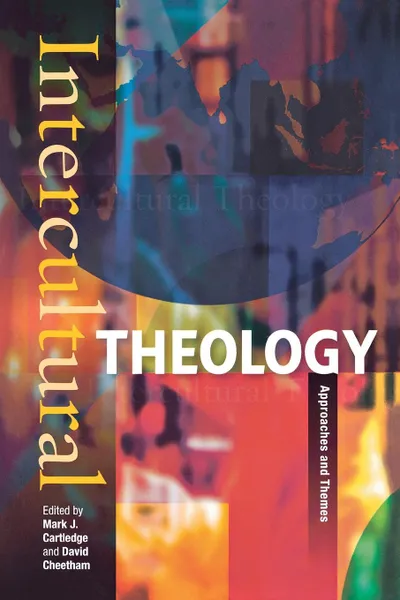 Обложка книги Intercultural Theology. Approaches and Themes, Mark J. Cartledge, David Cheetham