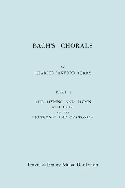 Обложка книги Bach's Chorals. Part 1 - The Hymns and Hymn Melodies of the Passions and Oratorios. .Facsimile of 1915 Edition.., Charles Sanford Terry