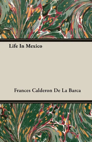 Обложка книги Life In Mexico, Frances Calderon De La Barca