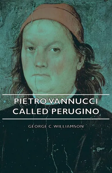 Обложка книги Pietro Vannucci Called Perugino, George C. Williamson