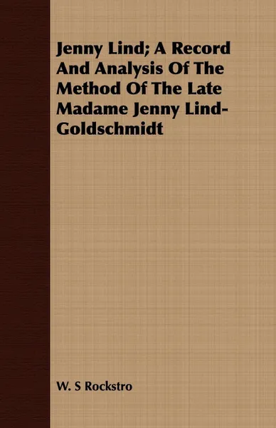 Обложка книги Jenny Lind; A Record and Analysis of the Method of the Late Madame Jenny Lind-Goldschmidt, W. S. Rockstro