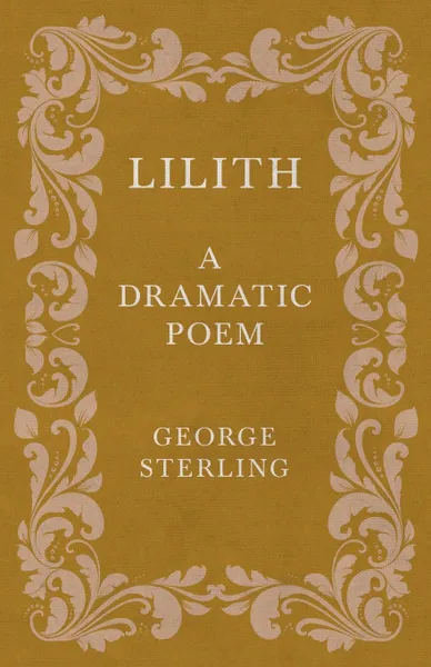 Обложка книги Lilith; A Dramatic Poem, George Sterling