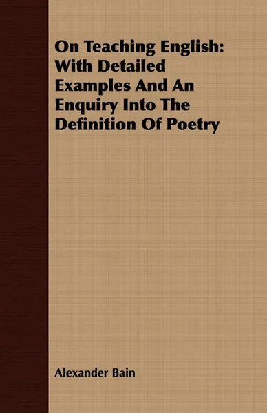 Обложка книги On Teaching English. With Detailed Examples And An Enquiry Into The Definition Of Poetry, Alexander Bain