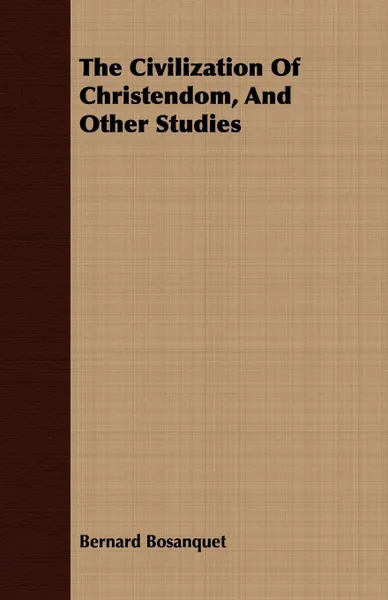 Обложка книги The Civilization Of Christendom, And Other Studies, Bernard Bosanquet