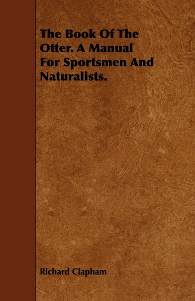 Обложка книги The Book of the Otter. a Manual for Sportsmen and Naturalists., Richard Clapham