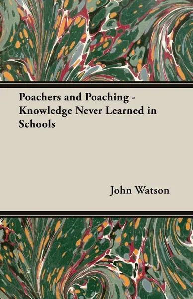 Обложка книги Poachers and Poaching - Knowledge Never Learned in Schools, John Watson