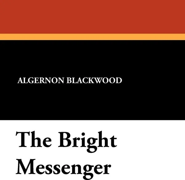 Обложка книги The Bright Messenger, Algernon Blackwood