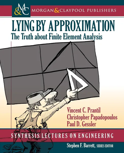 Обложка книги Lying by Approximation. The Truth about Finite Element Analysis, Vincent C. Prantil, Christopher Papadopoulos, Paul D. Gessler